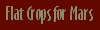 Flat Crops for Mars